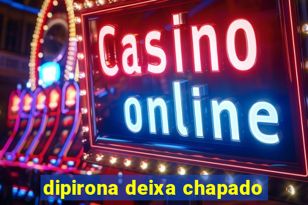 dipirona deixa chapado